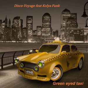 Green Eyed Taxi by Disco-Voyage & Kolya Funk