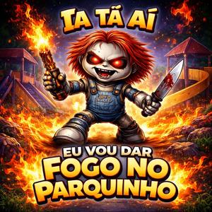 Eu Vou Dar Fogo No Parquinho