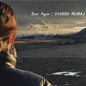 Born Again（DJHAIOU REMIX)