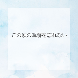 この涙の軌跡を忘れない