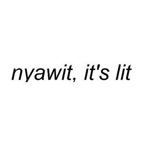 Nyawit, It's Lit