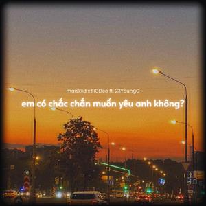em có chắc chắn muốn yêu anh không? (feat. 23YoungC)