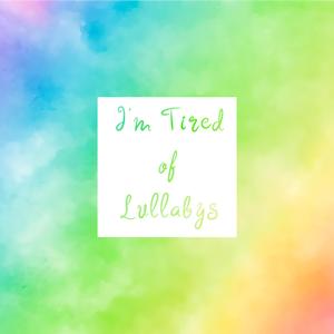I'm Tired of Lullabys