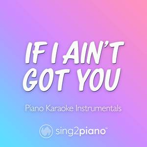 If I Ain't Got You (v2) [Lower Key] [Originally Performed by Alicia Keys] (Piano Karaoke Version)