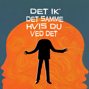 Det ik' det samme hvis du ved det