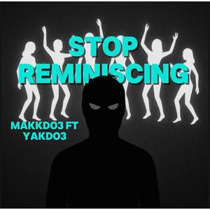 Stop Reminiscing (feat. Yakdo3 & Makkdo3)