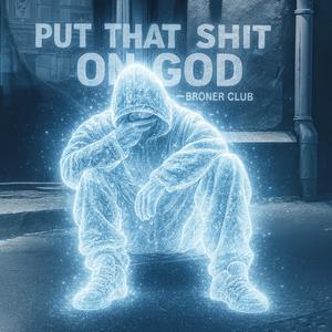 PUT THAT SHIT ON GOD