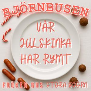 VÅR JULSKINKA HAR RYMT (feat. FRÖKEN BUS & STORA BJÖRN)