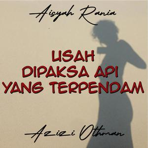 Usah Dipaksa Api Yang Terpendam (feat. Aisyah Rania)