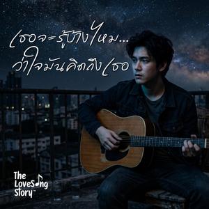 เธอจะรู้บ้างไหม ว่าใจมันคิดถึงเธอ