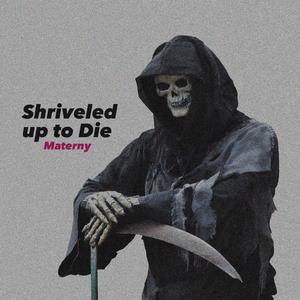 Shriveled Up to Die