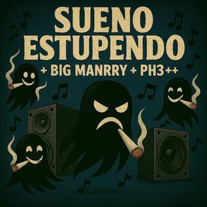 SUENO ESTUPENDO + BIG MANRRY PH3+++