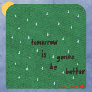 Tomorrow is Gonna Be Better (re-envisioned 2026)