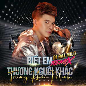 Biết Em Thương Người Khác (DJ Đạt Milo Remix Version)