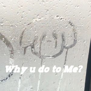 Why u do to Me？