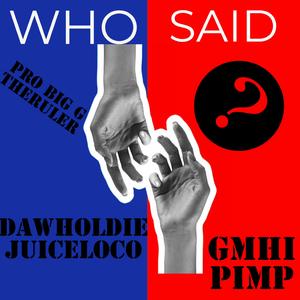 WHO SAID ? (feat. DaWholdiejuiceLoCo)