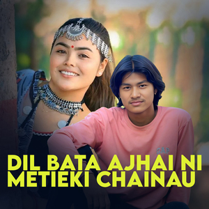 Dil Bata Ajhai Ni Metieki Chainau