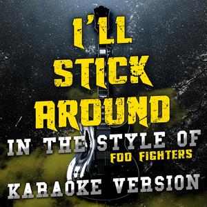 I'll Stick Around (In the Style of Foo Fighters) [Karaoke Version]