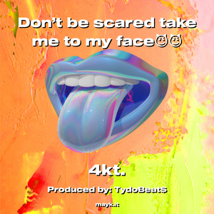 Don’t be scared take me to my face