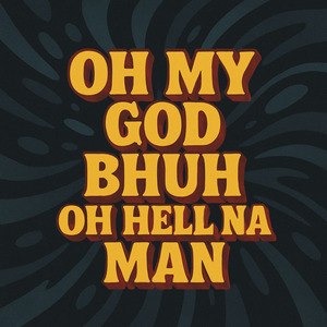 oh my god bhuh oh hell na man