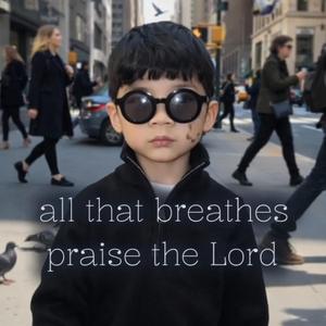 ALL THAT BREATHES PRAISE THE LORD