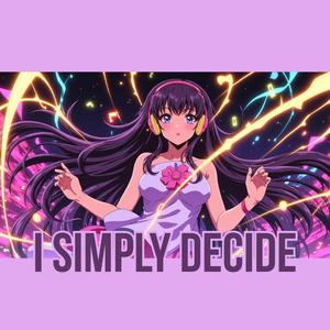 I simply decide