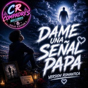 DAME UNA SEÑAL PAPÁ vercion romantica!!
