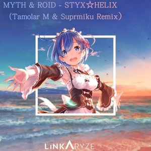 MYTH&ROID - STYX HELIX (TamolarM&Suprmiku Remix）