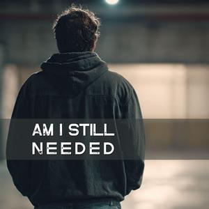 Am I Still Needed