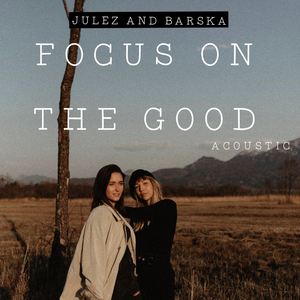 Focus on the Good (feat. Julez Christina & Barska) (acoustic)