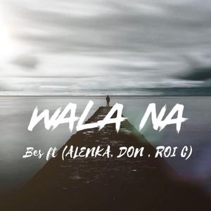Wala na (feat. Bes, Alenka, Don & Roi C)