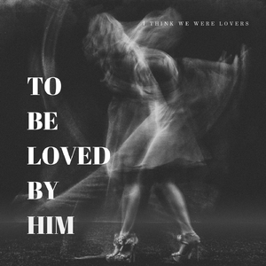 To Be Loved By Him