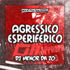 dj menor da zo - AGRESSIVO ESPERIFÉRICO