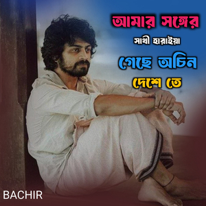 আমার সঙ্গের সাথী হারাইয়া গেছে অচিন দেশে তে