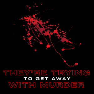 They’re Trying To Get Away With Murder