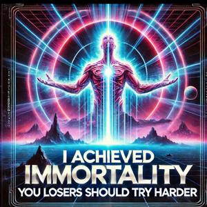 I´ve Achieved Immortality / You Loosers Should Try Harder