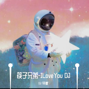 筷子兄弟-筷子兄弟-ILoveYou DJ 騒皇（DJ 騒皇 remix）