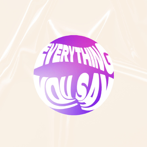 Everything You Say