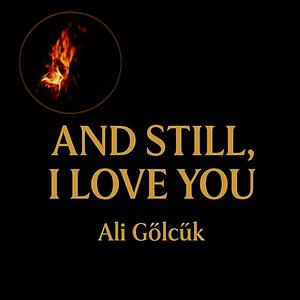 And Still I Love You