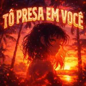 TÔ PRESA EM VOCÊ