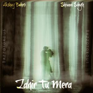 Zahir Tu Mera (feat. Akshay Baheti & Shivani Singh)