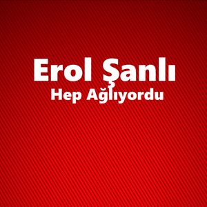 Hep Ağlıyordu