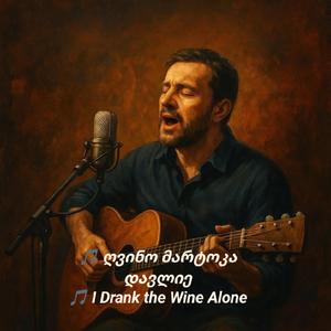 ღვინო მარტოკა დავლიე I Drank the Wine Alone