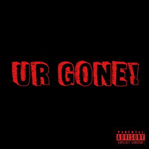 UR GONE!