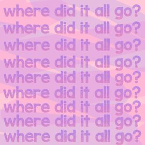 Where Did It All Go?