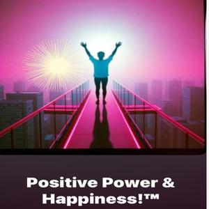 Positive Power & Happiness!TM