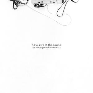 How Sweet the Sound (Meaning Machine Remix)