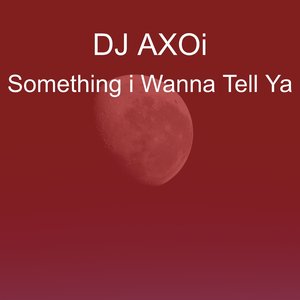 Something I Wanna Tell Ya