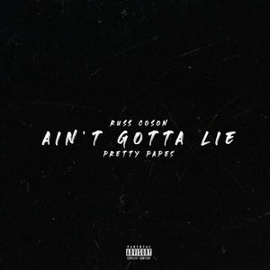 Ain't Gotta Lie (feat. Pretty Pape$)