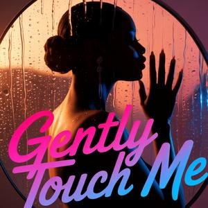 Gently touch me.